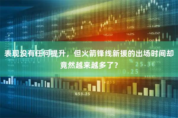 表现没有任何提升,但火箭锋线新援的出场时间却竟然越来越多了?